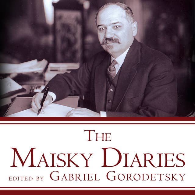 The Maisky Diaries: Red Ambassador to the Court of St James's, 1932-1943