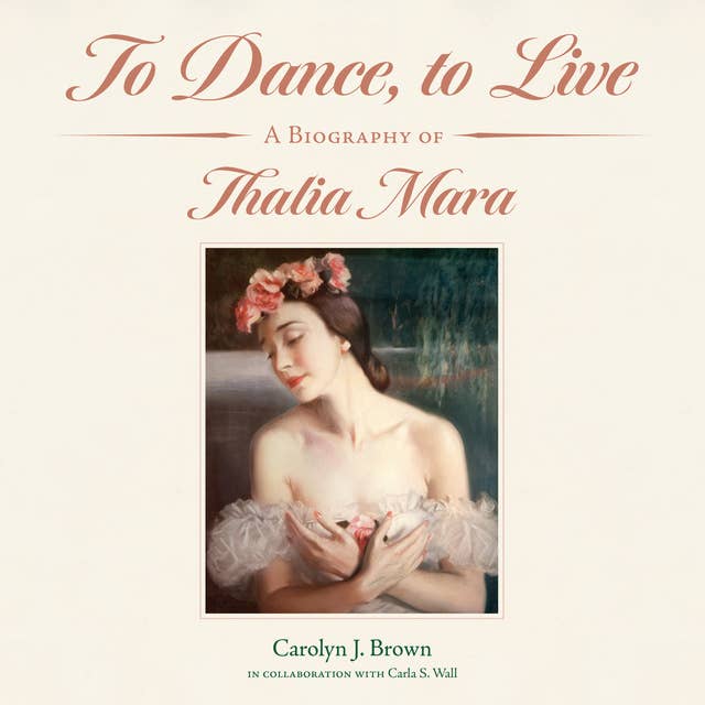 To Dance, to Live: A Biography of Thalia Mara