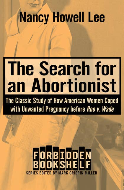 The Search for an Abortionist: The Classic Study of How American Women Coped with Unwanted Pregnancy before Roe v. Wade