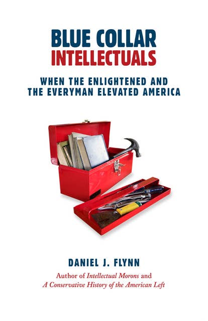 Blue Collar Intellectuals: When the Enlightened and the Everyman Elevated America