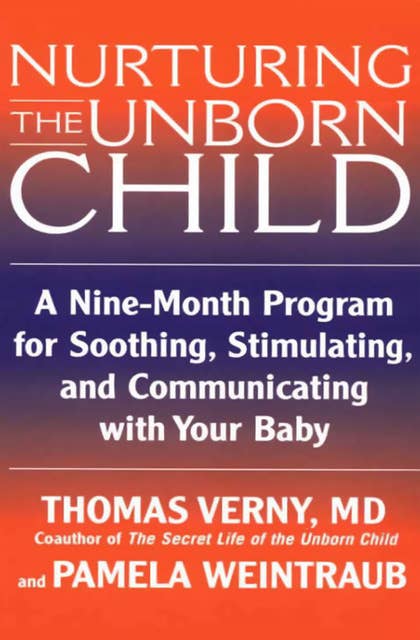 Nurturing the Unborn Child: A Nine-Month Program for Soothing, Stimulating, and Communicating with Your Baby