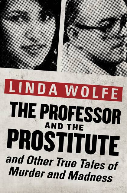 The Professor and the Prostitute: And Other True Tales of Murder and Madness