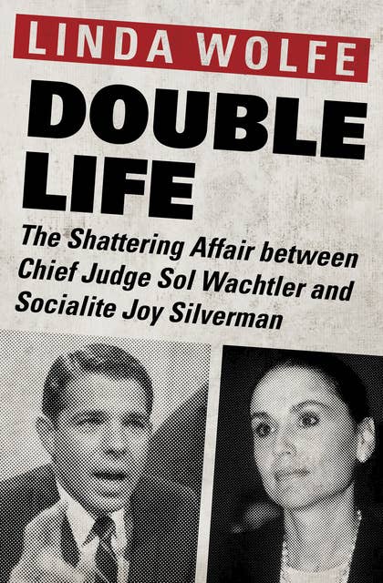 Double Life: The Shattering Affair between Chief Judge Sol Wachtler and Socialite Joy Silverman