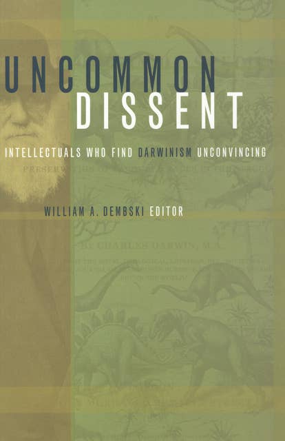 Uncommon Dissent: Intellectuals Who Find Darwinism Unconvincing