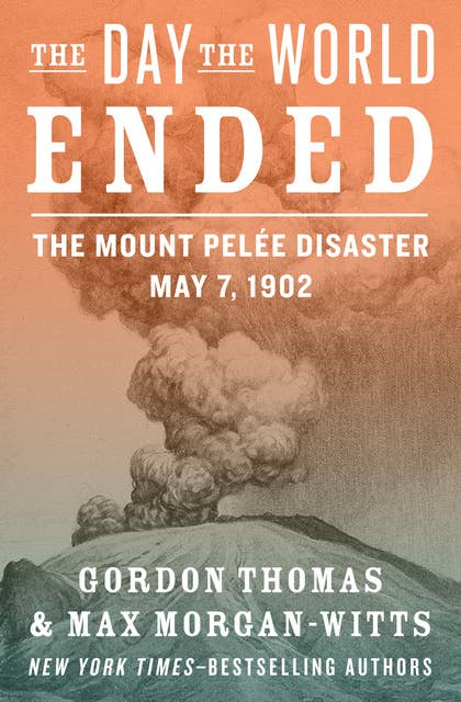 The Day the World Ended: The Mount Pelée Disaster: May 7, 1902
