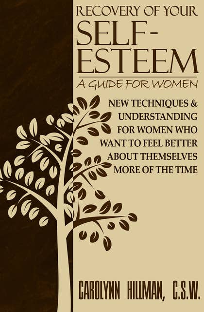 Recovery of Your Self-Esteem: A Guide for Women: New Techniques & Understanding for Women Who Want to Feel Better About Themselves More of the Time