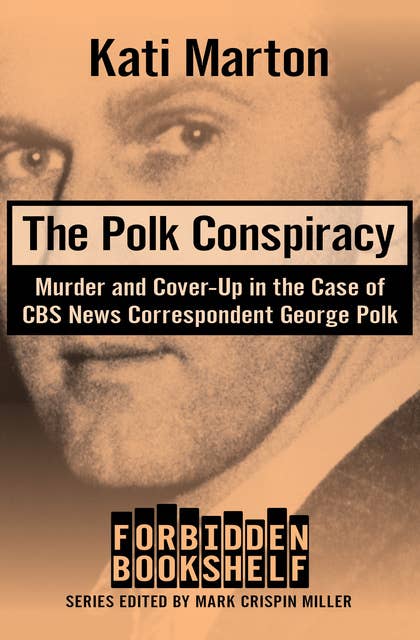 The Polk Conspiracy: Murder and Cover-Up in the Case of CBS News Correspondent George Polk