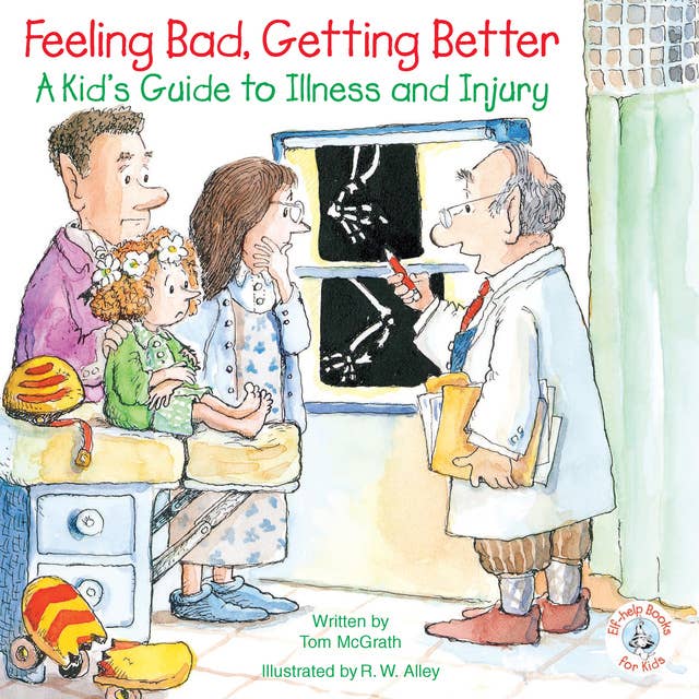 Feeling Bad, Getting Better: A Kid's Guide to Illness and Injury