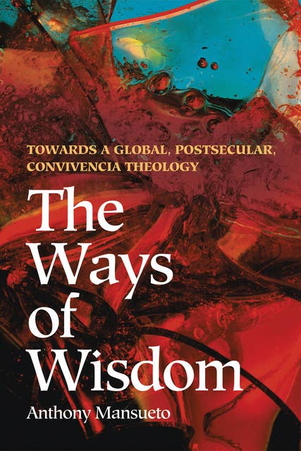 The Ways of Wisdom: Towards a Global, Postsecular, Convivencia Theology