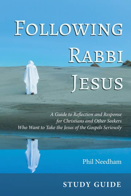 Following Rabbi Jesus, Study Guide: A Guide to Reflection and Response for Christians and Other Seekers Who Want to Take the Jesus of the Gospels Seriously