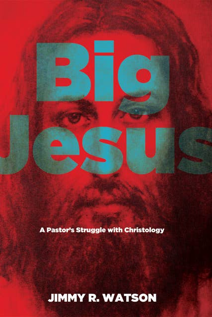 Big Jesus: A Pastor’s Struggle with Christology