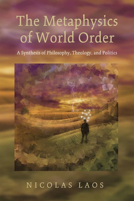 The Metaphysics of World Order: A Synthesis of Philosophy, Theology, and Politics