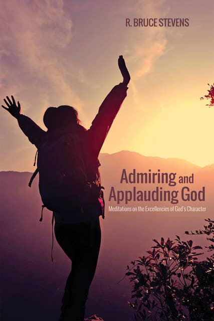 Admiring and Applauding God: Meditations on the Excellencies of God’s Character