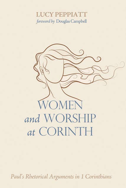 Women and Worship at Corinth: Paul’s Rhetorical Arguments in 1 Corinthians