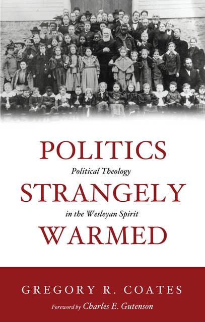 Politics Strangely Warmed: Political Theology in the Wesleyan Spirit