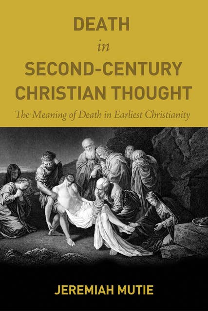 Death in Second-Century Christian Thought: The Meaning of Death in Earliest Christianity