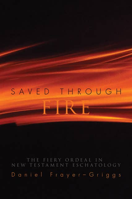 Saved Through Fire: The Fiery Ordeal in New Testament Eschatology