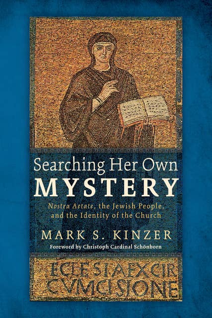 Searching Her Own Mystery: Nostra Aetate, the Jewish People, and the Identity of the Church