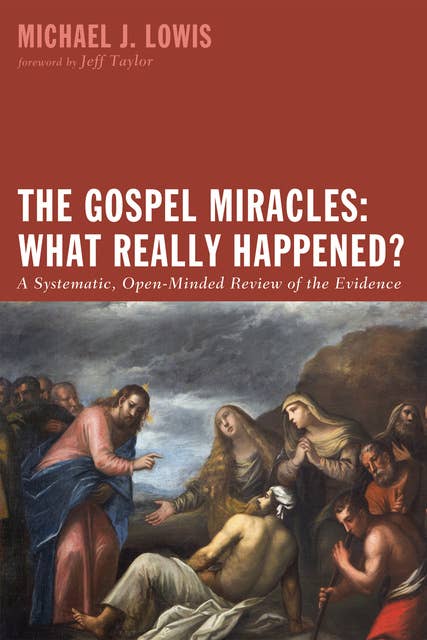 The Gospel Miracles: What Really Happened?: A Systematic, Open-Minded Review of the Evidence