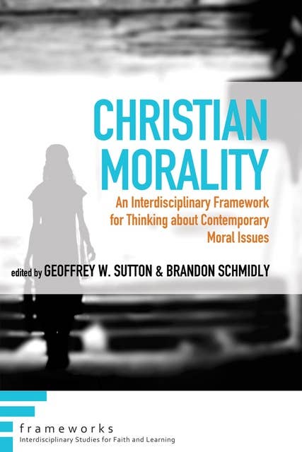 Christian Morality: An Interdisciplinary Framework for Thinking about Contemporary Moral Issues