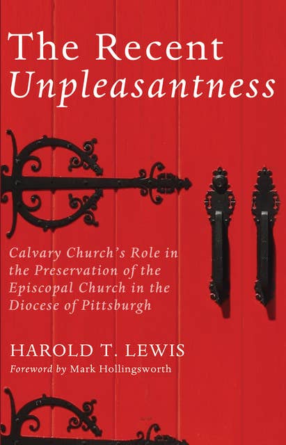 The Recent Unpleasantness: Calvary Church’s Role in the Preservation of the Episcopal Church in the Diocese of Pittsburgh