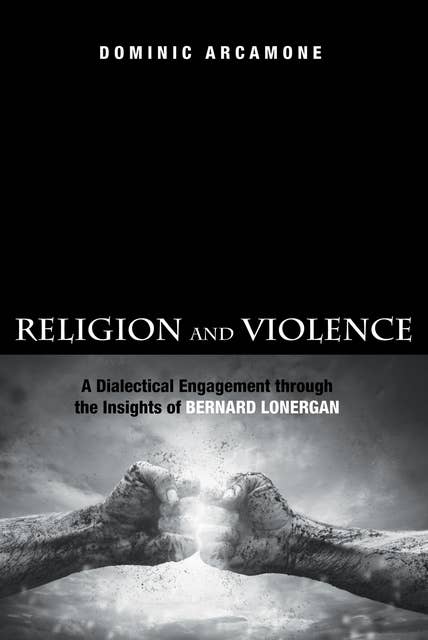 Religion and Violence: A Dialectical Engagement through the Insights of Bernard Lonergan