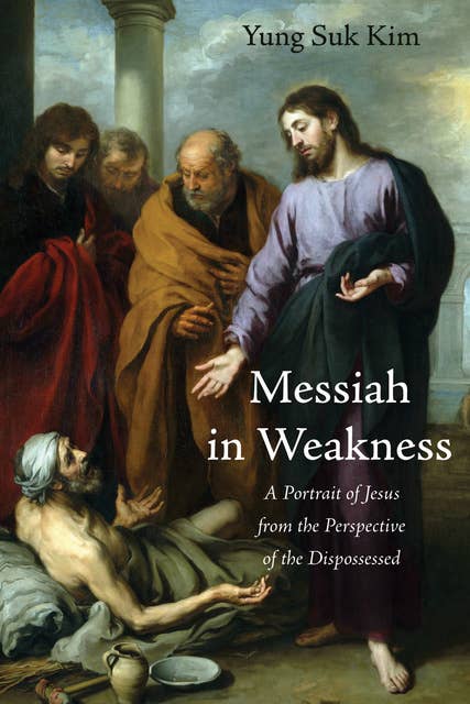 Messiah in Weakness: A Portrait of Jesus from the Perspective of the Dispossessed