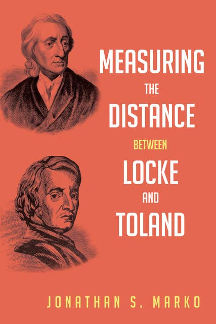 Measuring the Distance between Locke and Toland: Reason, Revelation, and Rejection during the Locke-Stillingfleet Debate