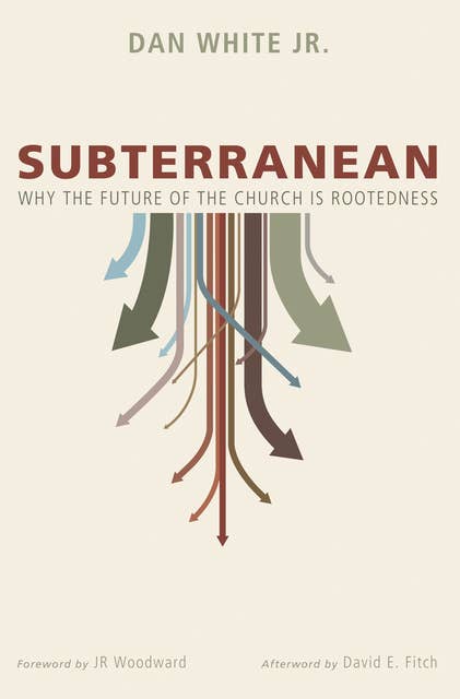 Subterranean: Why the Future of the Church is Rootedness