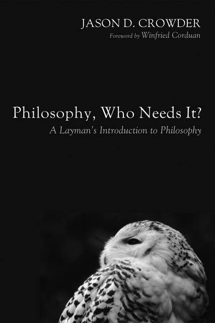 Philosophy, Who Needs It?: A Layman’s Introduction to Philosophy