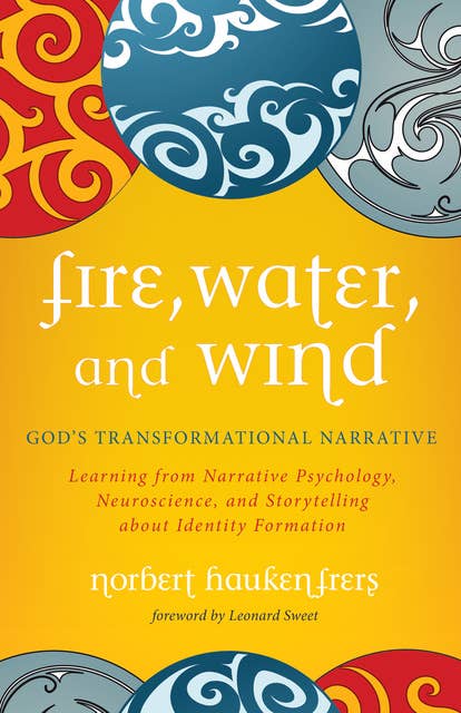 Fire, Water, and Wind: God’s Transformational Narrative: Learning from Narrative Psychology, Neuroscience, and Storytelling about Identity Formation
