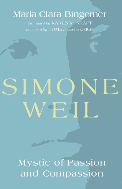 Simone Weil: Mystic of Passion and Compassion