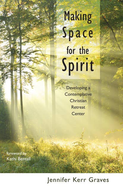 Making Space for the Spirit: Developing a Contemplative Christian Retreat Center