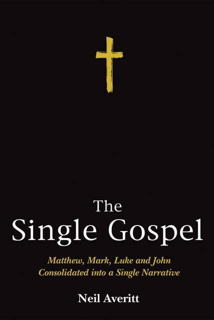 The Single Gospel: Matthew, Mark, Luke and John Consolidated into a Single Narrative
