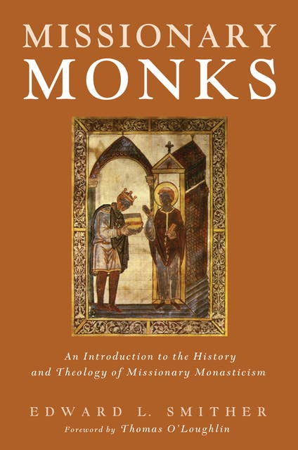 Missionary Monks: An Introduction to the History and Theology of Missionary Monasticism
