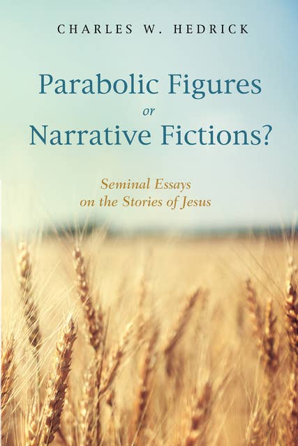 Parabolic Figures or Narrative Fictions?: Seminal Essays on the Stories of Jesus