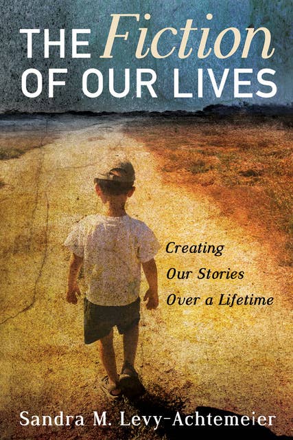 The Fiction of Our Lives: Creating Our Stories Over a Lifetime