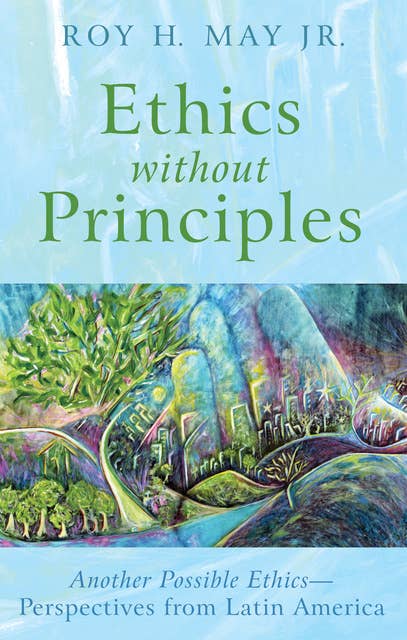 Ethics without Principles: Another Possible Ethics—Perspectives from Latin America
