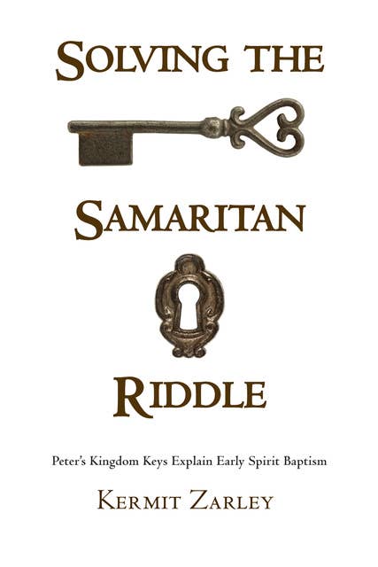Solving the Samaritan Riddle: Peter’s Kingdom Keys Explain Early Spirit Baptism