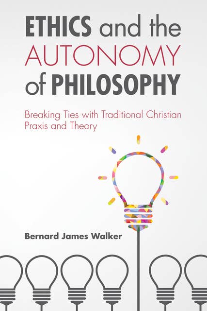 Ethics and the Autonomy of Philosophy: Breaking Ties with Traditional Christian Praxis and Theory