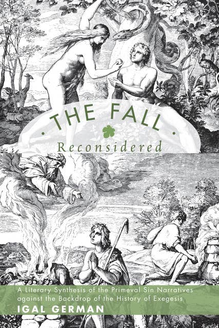 The Fall Reconsidered: A Literary Synthesis of the Primeval Sin Narratives against the Backdrop of the History of Exegesis