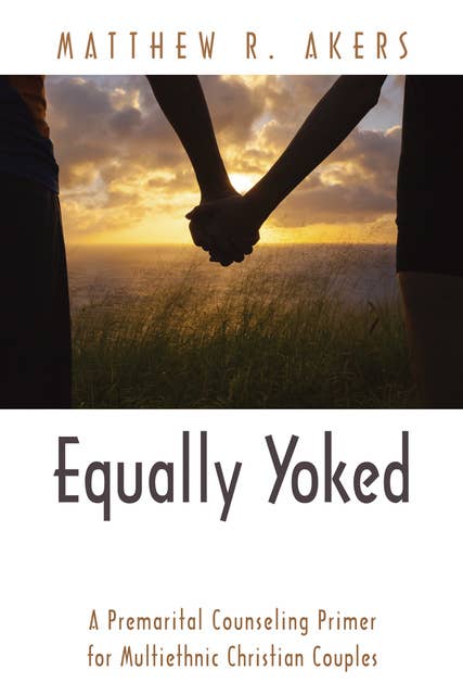 Equally Yoked: A Premarital Counseling Primer for Multiethnic Christian Couples