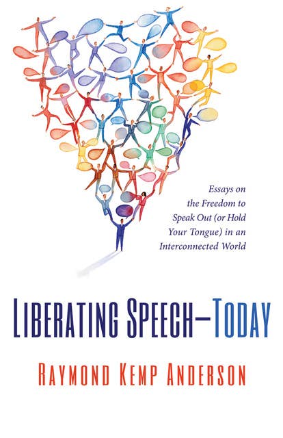 Liberating Speech—Today: Essays on the Freedom to Speak Out (or Hold Your Tongue) in an Interconnected World