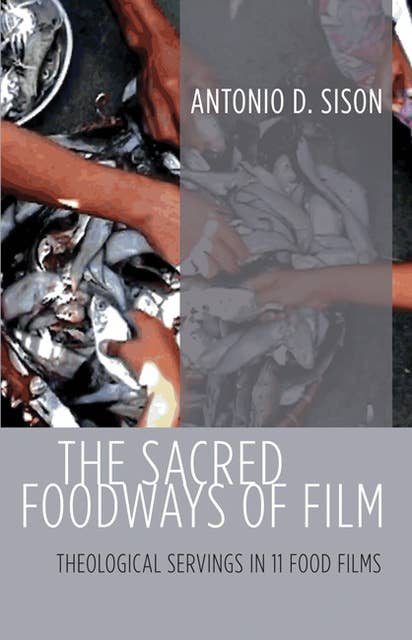 The Sacred Foodways of Film: Theological Servings in 11 Food Films