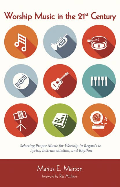 Worship Music in the 21st Century: Selecting Proper Music for Worship in Regards to Lyrics, Instrumentation, and Rhythm