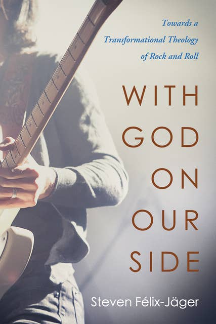 With God on Our Side: Towards a Transformational Theology of Rock and Roll