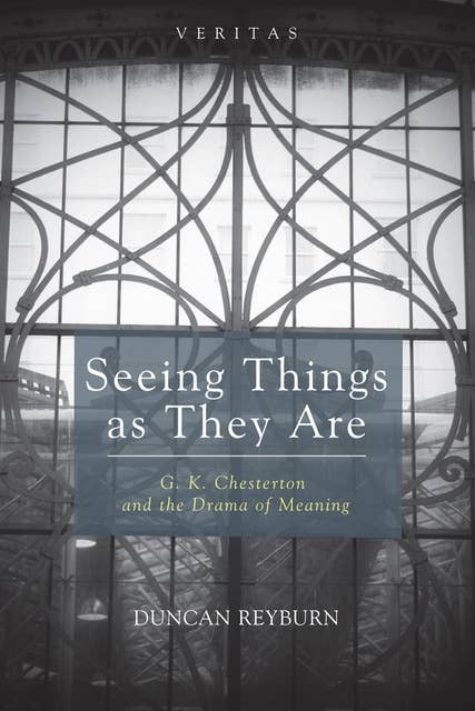 Seeing Things as They Are: G. K. Chesterton and the Drama of Meaning