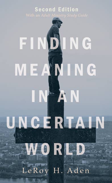 Finding Meaning in an Uncertain World, Second Edition: With an Adult Ministry Study Guide