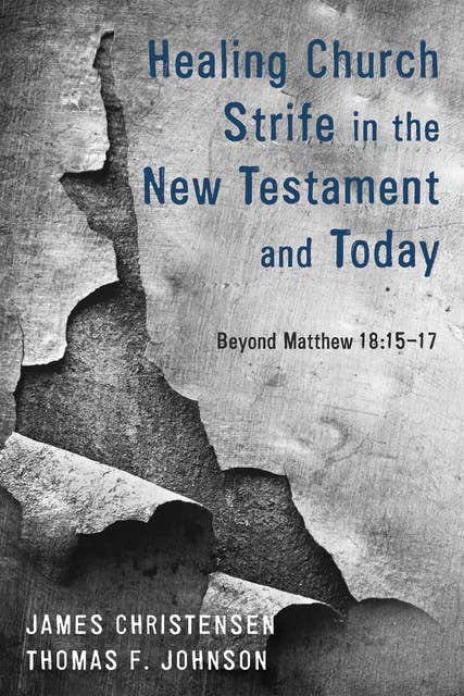 Healing Church Strife in the New Testament and Today: Beyond Matthew 18:15-17