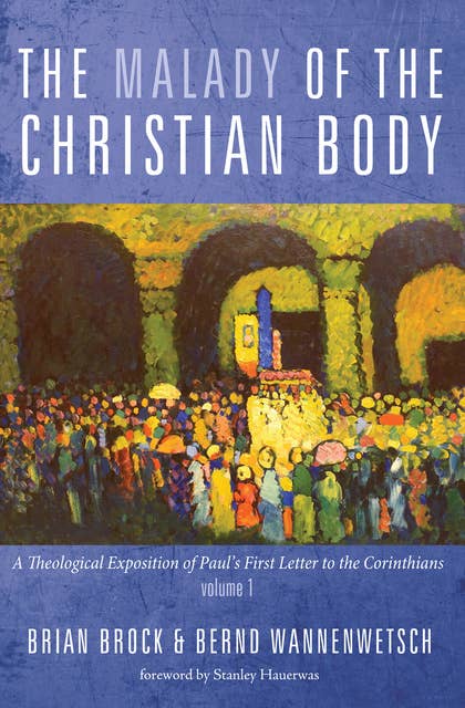 The Malady of the Christian Body: A Theological Exposition of Paul’s First Letter to the Corinthians, Volume 1